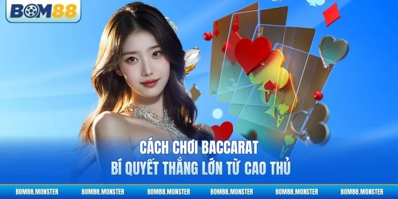 Cách Chơi Baccarat - Bí Quyết Thắng Lớn Từ Cao Thủ