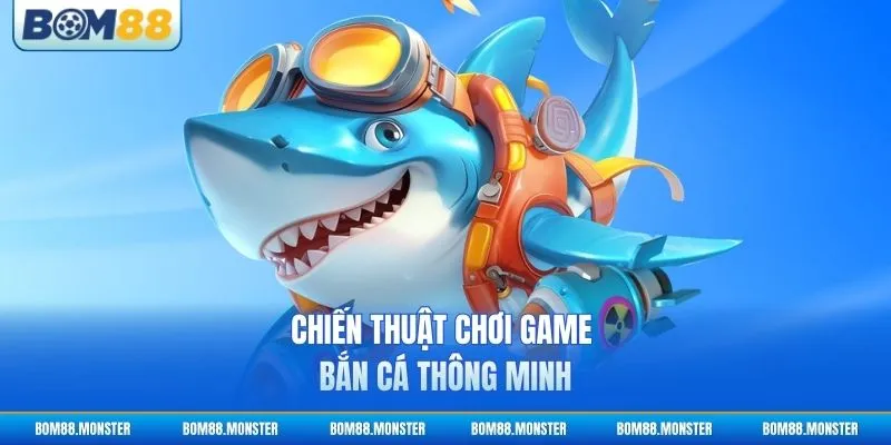 Chiến thuật chơi game bắn cá thông minh