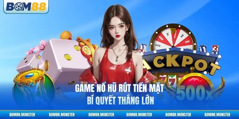 Game Nổ Hũ Rút Tiền Mặt - Bí Quyết Thắng Lớn