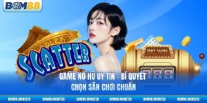 Game Nổ Hũ Uy Tín - Bí Quyết Chọn Sân Chơi Chuẩn