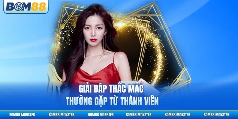 Giải đáp thắc mắc thường gặp từ thành viên