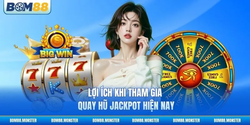 Lợi ích khi tham gia quay hũ jackpot hiện nay