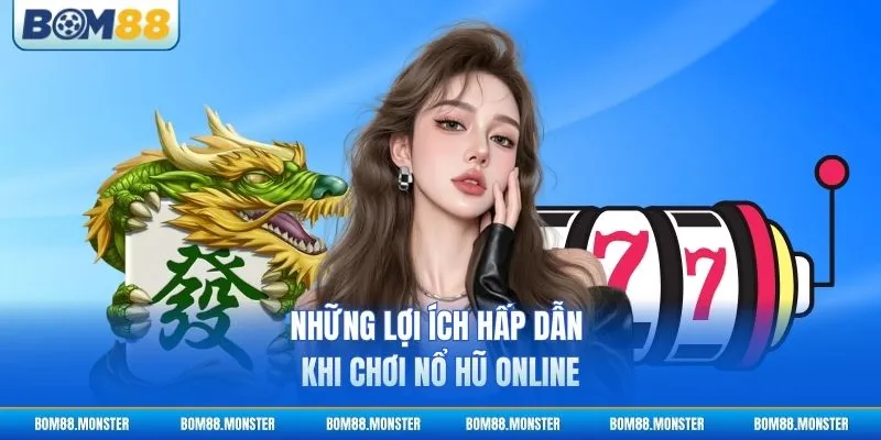 Những lợi ích hấp dẫn khi chơi nổ hũ online