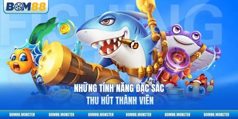 Những tính năng đặc sắc thu hút thành viên