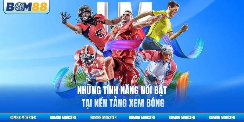 Những tính năng nổi bật tại nền tảng xem bóng