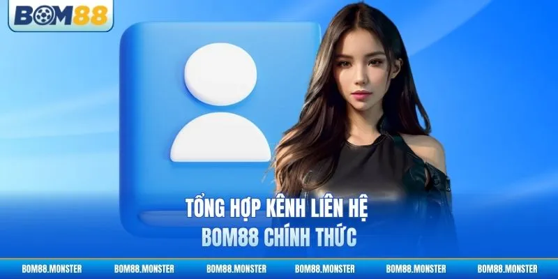 Liên hệ BOM88 1 Tổng hợp kênh liên hệ BOM88 chính thức