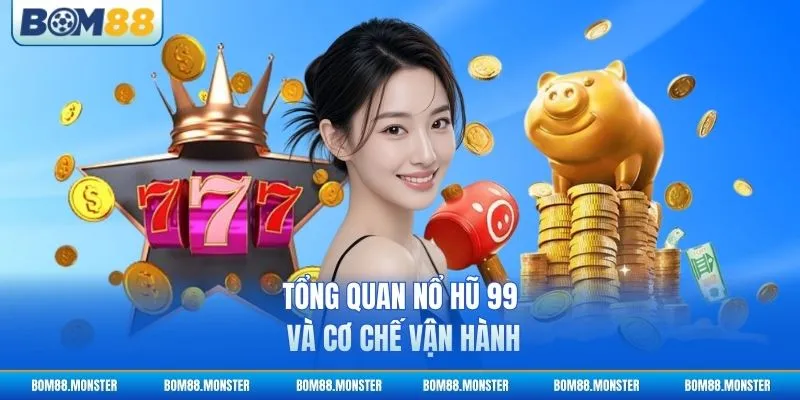 Tổng quan Nổ Hũ 99 và cơ chế vận hành