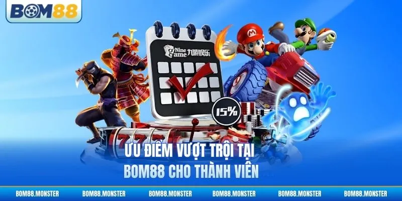 Ưu điểm vượt trội tại BOM88 cho thành viên