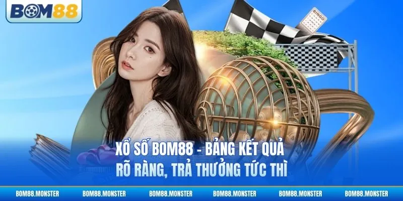 Xổ Số BOM88 - Bảng Kết Quả Rõ Ràng, Trả Thưởng Tức Thì